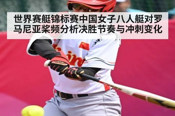 世界赛艇锦标赛中国女子八人艇对罗马尼亚桨频分析决胜节奏与冲刺变化